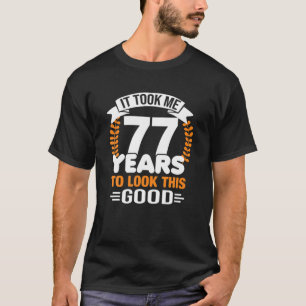 Ich brauchte 77 Jahre, um diese gute 77. Geburtsha T-Shirt