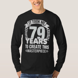 Ich brauchte 79 Jahre, um dieses Meisterwerk 79 t T-Shirt