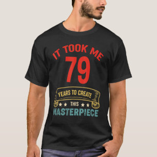 Ich brauchte 79 Jahre, um dieses Meisterwerk 79 t T-Shirt