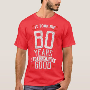 Ich brauchte 80 Jahre, um diese gute 80. Birthda z T-Shirt