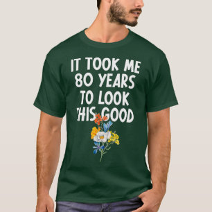 Ich brauchte 80 Jahre, um diese gute 80. Birthda z T-Shirt