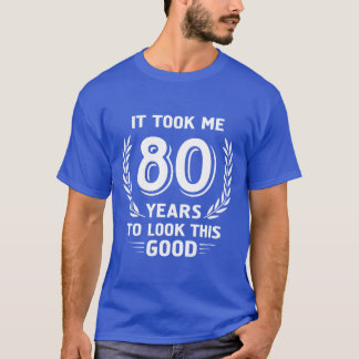 Ich brauchte 80 Jahre, um diesen guten 80. Geburts T-Shirt