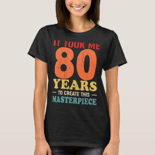 Ich brauchte 80 Jahre, um dieses Meisterwerk zu sc T-Shirt