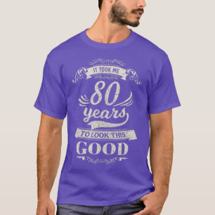 Ich brauchte 80 Jahre, um gut auszusehen, das 80.  T-Shirt