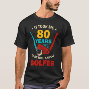 Ich brauchte 80 Jahre, um so ein großer Golfer zu  T-Shirt