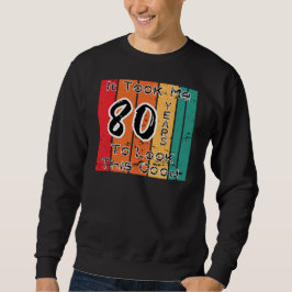 Ich brauchte 80 Jahre, um so gut auszusehen Sweatshirt