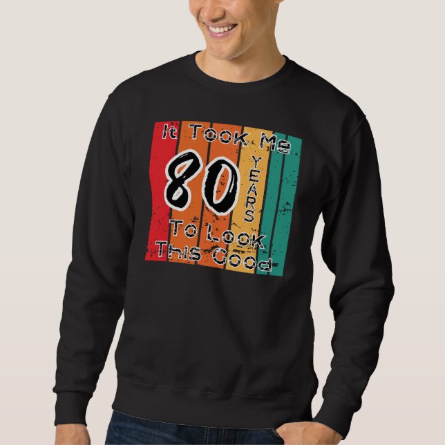 Ich brauchte 80 Jahre, um so gut auszusehen Sweatshirt (Vorderseite)