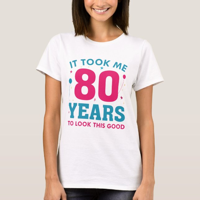 Ich brauchte 80 Jahre, um so gut auszusehen T-Shirt (Vorderseite)