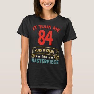 Ich brauchte 84 Jahre, um dieses Meisterwerk 84t z T-Shirt