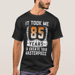 Ich brauchte 85 Jahre, um dieses Meisterwerk 85 t T-Shirt