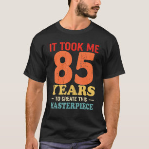 Ich brauchte 85 Jahre, um dieses Meisterwerk 85 t T-Shirt