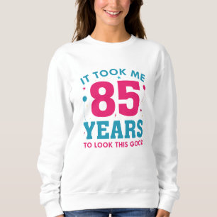 Ich brauchte 85 Jahre, um so gut auszusehen Sweatshirt