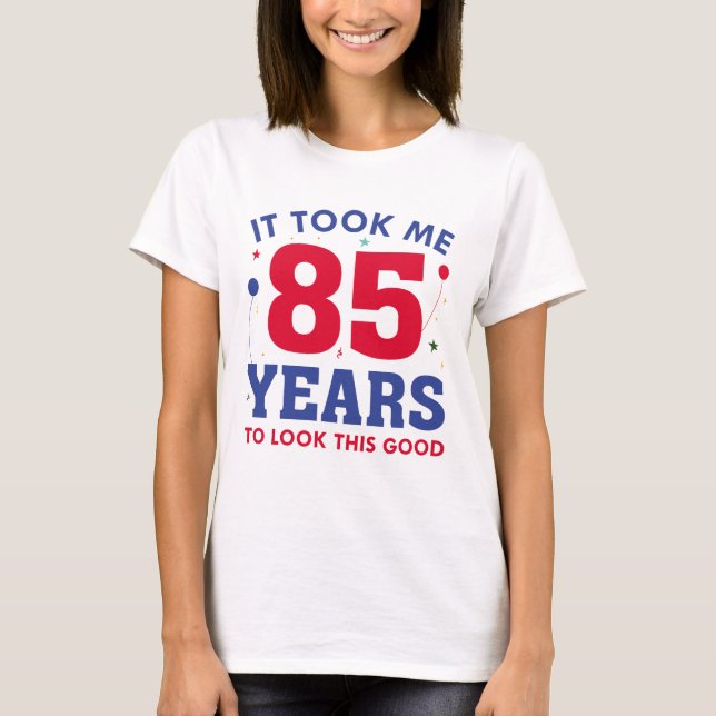 Ich brauchte 85 Jahre, um so gut auszusehen T-Shirt (Vorderseite)