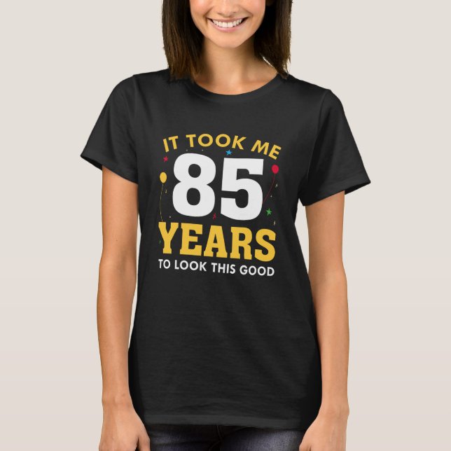 Ich brauchte 85 Jahre, um so gut auszusehen T-Shirt (Vorderseite)