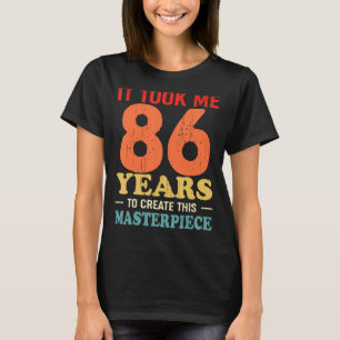 Ich brauchte 86 Jahre, um dieses Meisterwerk 86 t  T-Shirt