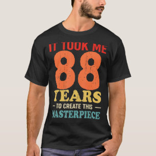Ich brauchte 88 Jahre, um dieses Meisterwerk 88 t T-Shirt