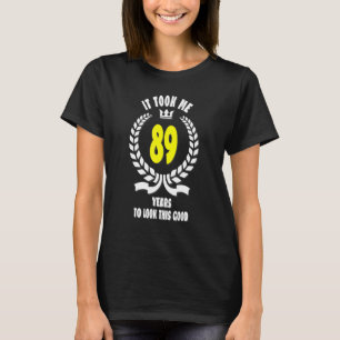 Ich brauchte 89 Jahre, um diese gute 89. Geburt zu T-Shirt