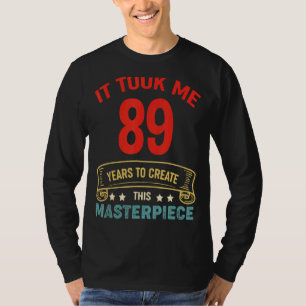 Ich brauchte 89 Jahre, um dieses Meisterwerk 89 t T-Shirt