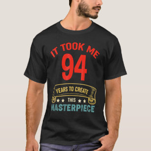 Ich brauchte 94 Jahre, um dieses Meisterwerk 94 t T-Shirt