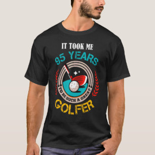 Ich brauchte 95 Jahre, um so ein großer Golfer zu T-Shirt
