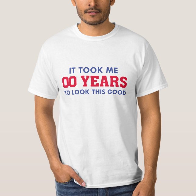 Ich brauchte Jahre, um so gut auszusehen T-Shirt (Vorderseite)