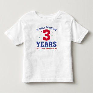 Ich brauchte nur 3 Jahre, um so gut auszusehen Kleinkind T-shirt