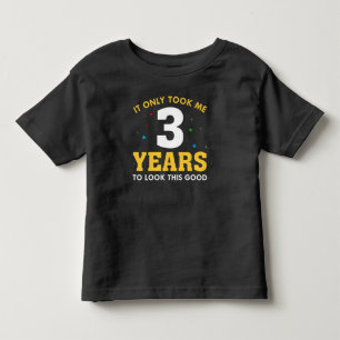 Ich brauchte nur 3 Jahre, um so gut auszusehen Kleinkind T-shirt
