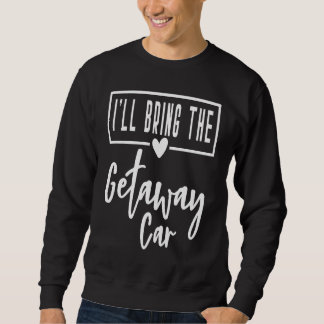 Ich bringe die Fluchtauto-Braut Braut- Brautjungfe Sweatshirt