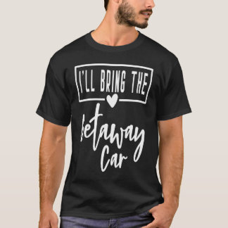 Ich bringe die Fluchtauto-Braut Braut- Brautjungfe T-Shirt