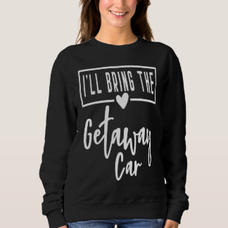 Ich bringe die Fluchtauto-Braut Brautjungfer Sweatshirt