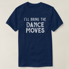 "Ich bringe die Tanzbewegungen mit" Hochzeitsfeier T-Shirt