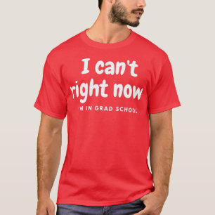 Ich canx27t gerade Ix27m in der Gradschule lustige T-Shirt