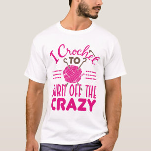 Ich Crochet zu brennen aus dem verrückten Funny Cr T-Shirt
