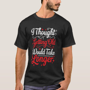 Ich dachte, älter werden würde länger dauern - T-Shirt