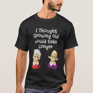 Ich dachte, das Altern würde länger dauern T-Shirt