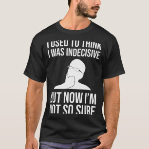 Ich dachte früher, ich wäre unentschlossen Lustige T-Shirt