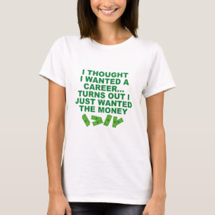 Ich dachte, ich Wollte eine Karriere.. T-Shirt