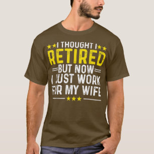 Ich dachte, ich würde die Arbeit für meine Ehefrau T-Shirt