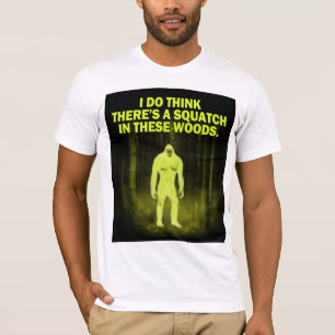 Ich denke, dass es ein squatch in diesem Holz gibt T-Shirt