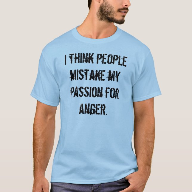Ich denke, dass Leute meine Leidenschaft für Ärger T-Shirt (Vorderseite)