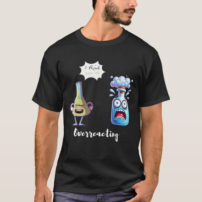 Ich denke, du überreagierst Chemie Spaß Funny T-Shirt (Vorderseite)