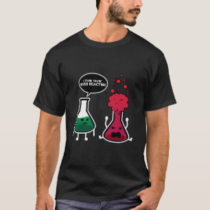 Ich denke, du überreagierst Chemie T-Shirt