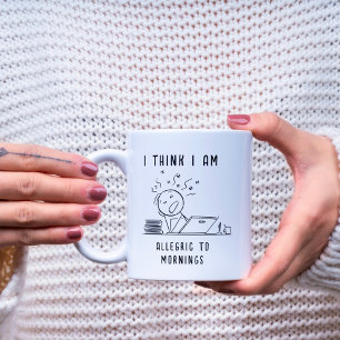 ICH DENKE, ICH BIN ALLERGISCH ZU MORGEN FUNNY MORG KAFFEETASSE