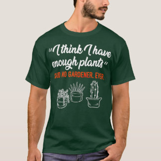 Ich denke, ich habe genug Pflanze Gärtner Hobby Ga T-Shirt