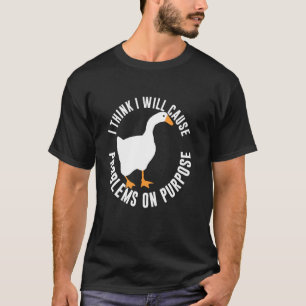 Ich denke, ich werde absichtlich Probleme verursac T-Shirt