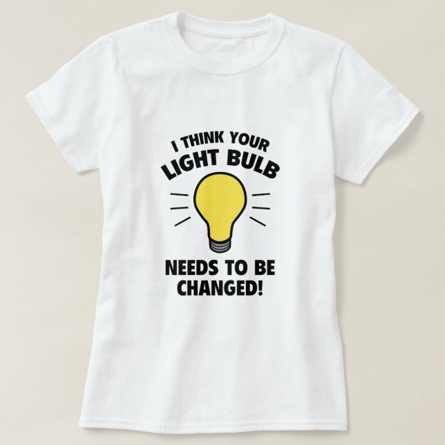 Ich denke, Ihre Glühbirne muss geändert werden! T-Shirt (Design vorne)