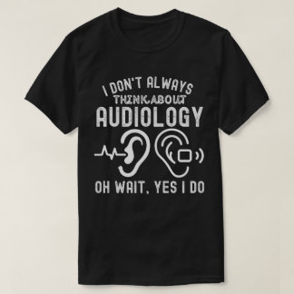 Ich denke nicht immer an die Audiologie... T-Shirt