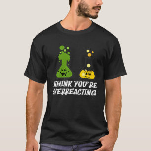 Ich denke, Sie überreagieren Nerd Chemistry T-Shirt