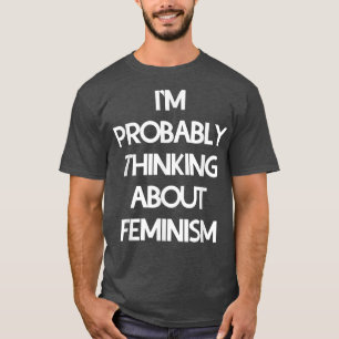 Ich denke wahrscheinlich an den Feminismus3118 T-Shirt