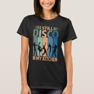 Ich disco noch immer in meiner Küche   70er Tanz   T-Shirt